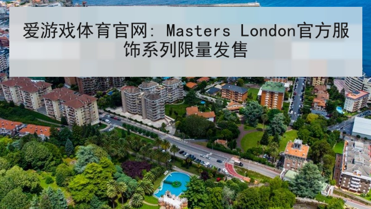 爱游戏体育官网: Masters London官方服饰系列限量发售