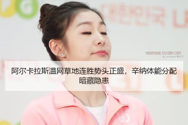 阿尔卡拉斯温网草地连胜势头正盛，辛纳体能分配暗藏隐患
